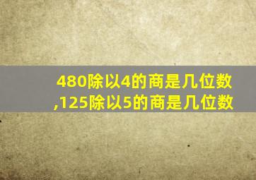 480除以4的商是几位数,125除以5的商是几位数