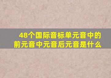 48个国际音标单元音中的前元音中元音后元音是什么