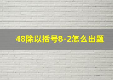 48除以括号8-2怎么出题