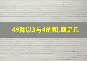 49除以3与4的和,商是几