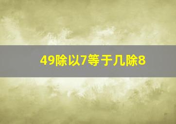 49除以7等于几除8