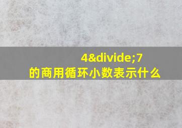 4÷7的商用循环小数表示什么