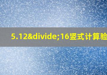 5.12÷16竖式计算验算