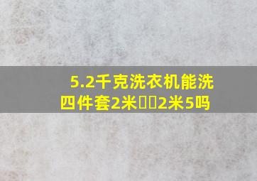 5.2千克洗衣机能洗四件套2米✖️2米5吗