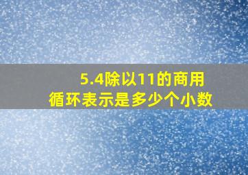 5.4除以11的商用循环表示是多少个小数