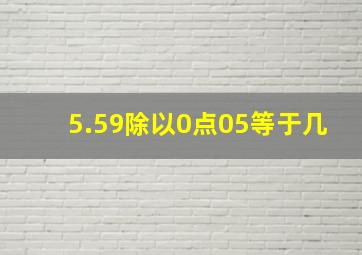 5.59除以0点05等于几