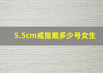 5.5cm戒指戴多少号女生