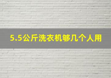 5.5公斤洗衣机够几个人用