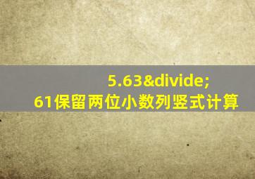 5.63÷61保留两位小数列竖式计算