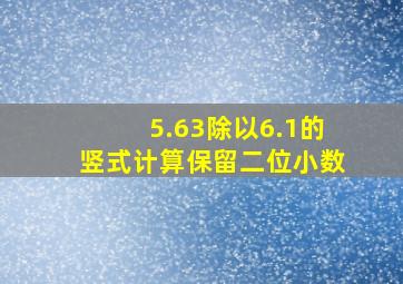 5.63除以6.1的竖式计算保留二位小数