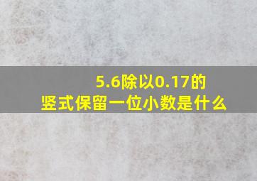 5.6除以0.17的竖式保留一位小数是什么