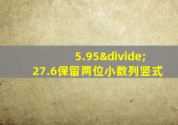 5.95÷27.6保留两位小数列竖式