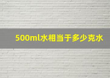 500ml水相当于多少克水