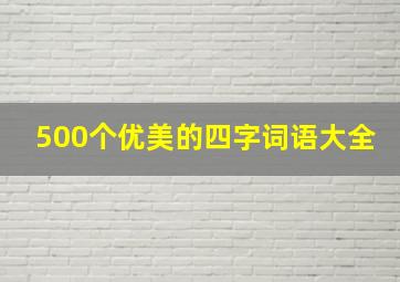 500个优美的四字词语大全