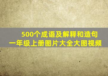 500个成语及解释和造句一年级上册图片大全大图视频