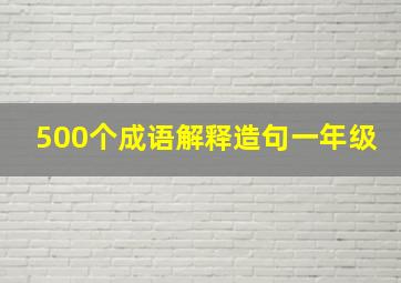 500个成语解释造句一年级