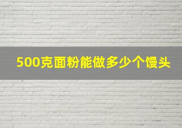 500克面粉能做多少个馒头