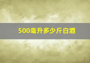 500毫升多少斤白酒