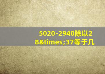 5020-2940除以28×37等于几