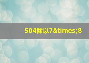 504除以7×8