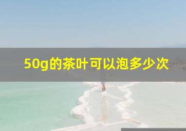 50g的茶叶可以泡多少次