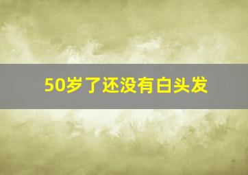 50岁了还没有白头发