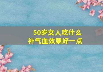 50岁女人吃什么补气血效果好一点