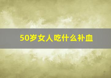 50岁女人吃什么补血