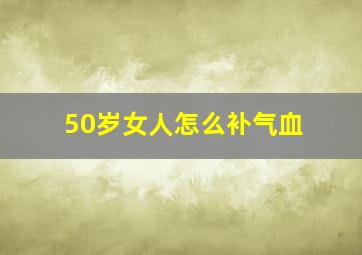 50岁女人怎么补气血