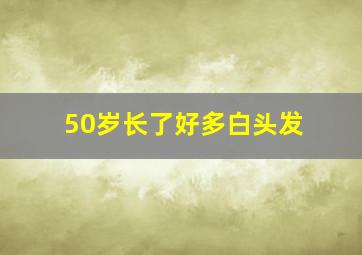 50岁长了好多白头发