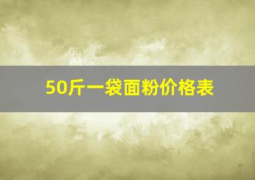 50斤一袋面粉价格表