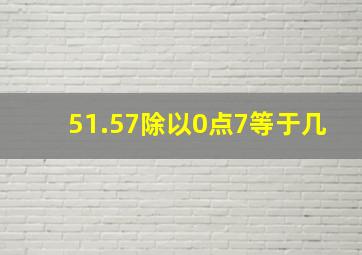 51.57除以0点7等于几