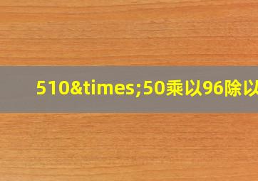 510×50乘以96除以十