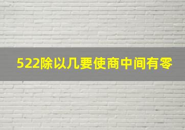 522除以几要使商中间有零