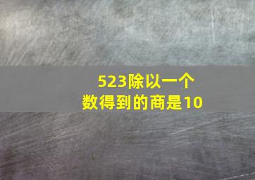 523除以一个数得到的商是10