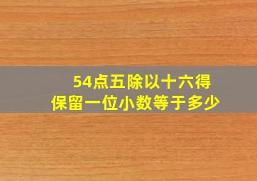 54点五除以十六得保留一位小数等于多少