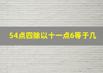 54点四除以十一点6等于几