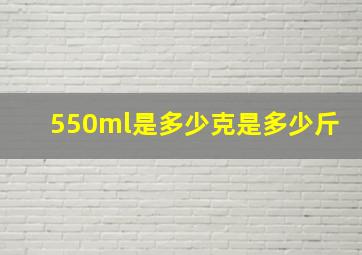 550ml是多少克是多少斤