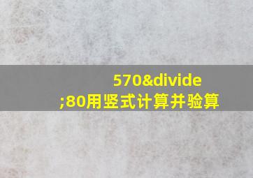 570÷80用竖式计算并验算