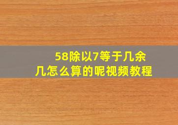 58除以7等于几余几怎么算的呢视频教程