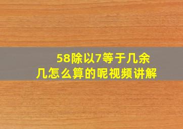 58除以7等于几余几怎么算的呢视频讲解