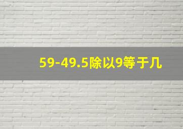 59-49.5除以9等于几