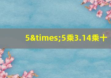 5×5乘3.14乘十