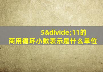 5÷11的商用循环小数表示是什么单位