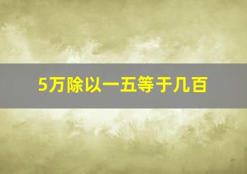 5万除以一五等于几百