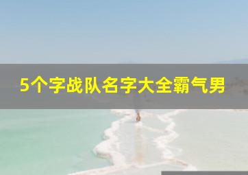 5个字战队名字大全霸气男