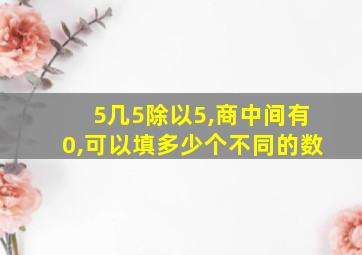 5几5除以5,商中间有0,可以填多少个不同的数