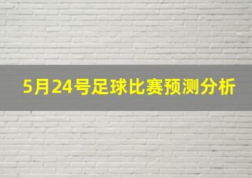 5月24号足球比赛预测分析