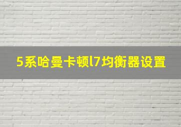 5系哈曼卡顿l7均衡器设置