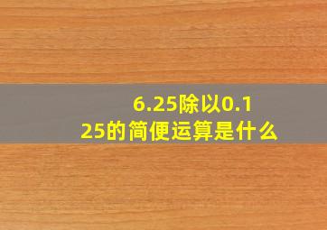 6.25除以0.125的简便运算是什么